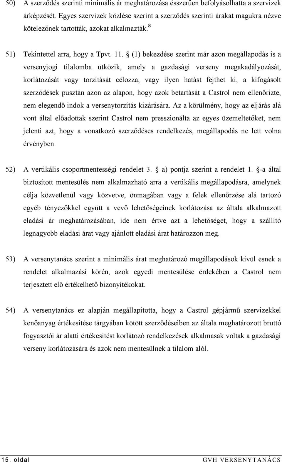 (1) bekezdése szerint már azon megállapodás is a versenyjogi tilalomba ütközik, amely a gazdasági verseny megakadályozását, korlátozását vagy torzítását célozza, vagy ilyen hatást fejthet ki, a