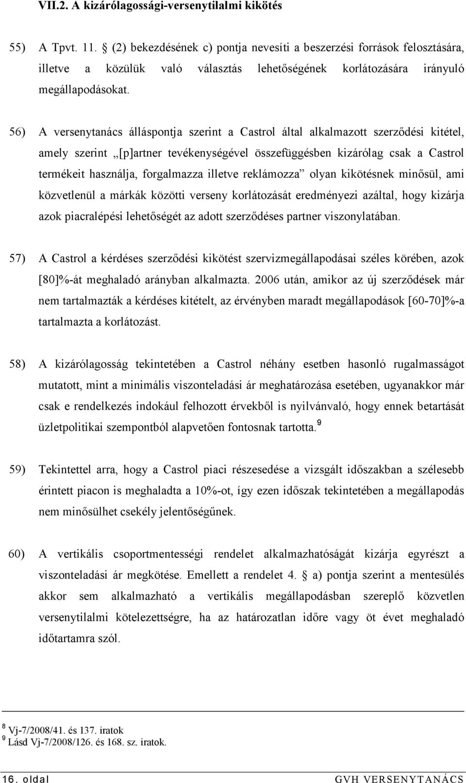 56) A versenytanács álláspontja szerint a Castrol által alkalmazott szerzıdési kitétel, amely szerint [p]artner tevékenységével összefüggésben kizárólag csak a Castrol termékeit használja,