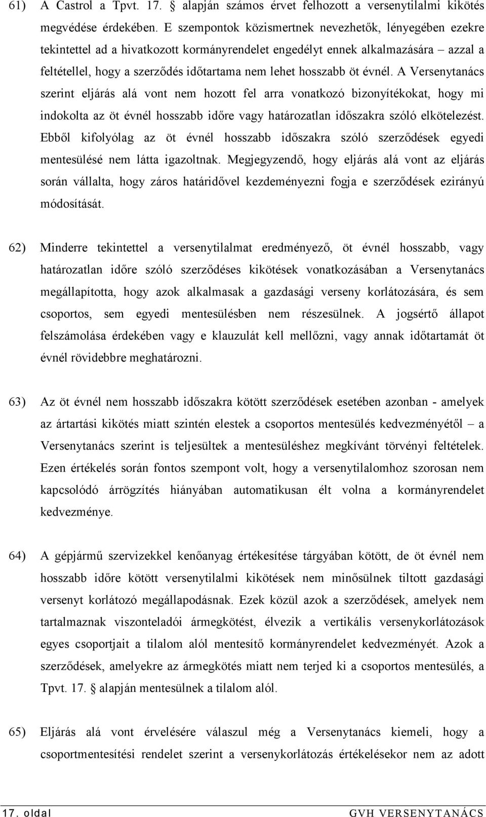 öt évnél. A Versenytanács szerint eljárás alá vont nem hozott fel arra vonatkozó bizonyítékokat, hogy mi indokolta az öt évnél hosszabb idıre vagy határozatlan idıszakra szóló elkötelezést.