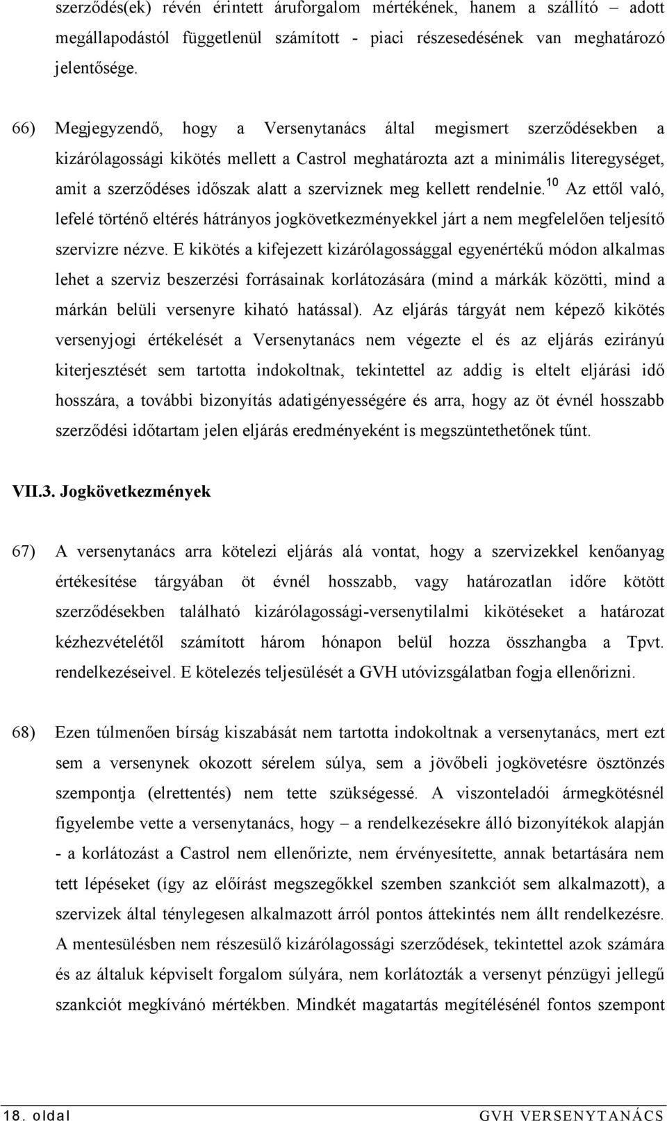 szerviznek meg kellett rendelnie. 10 Az ettıl való, lefelé történı eltérés hátrányos jogkövetkezményekkel járt a nem megfelelıen teljesítı szervizre nézve.