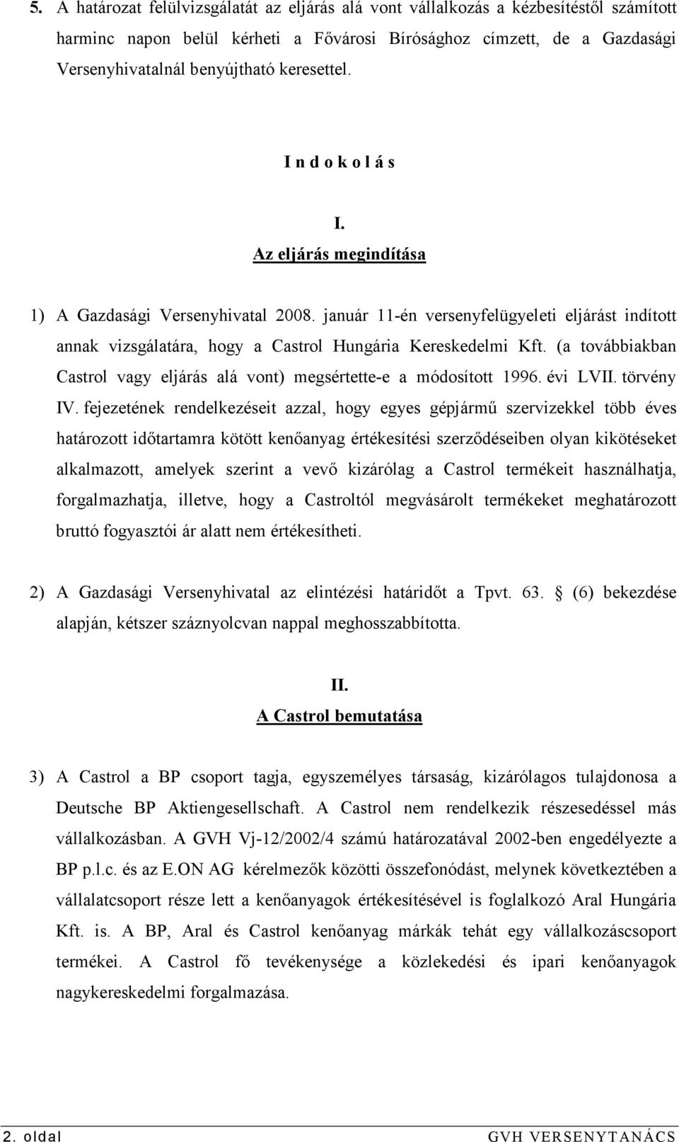 január 11-én versenyfelügyeleti eljárást indított annak vizsgálatára, hogy a Castrol Hungária Kereskedelmi Kft. (a továbbiakban Castrol vagy eljárás alá vont) megsértette-e a módosított 1996.