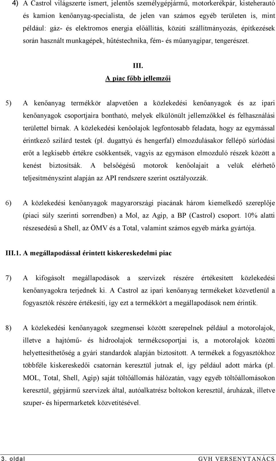 A piac fıbb jellemzıi 5) A kenıanyag termékkör alapvetıen a közlekedési kenıanyagok és az ipari kenıanyagok csoportjaira bontható, melyek elkülönült jellemzıkkel és felhasználási területtel bírnak.