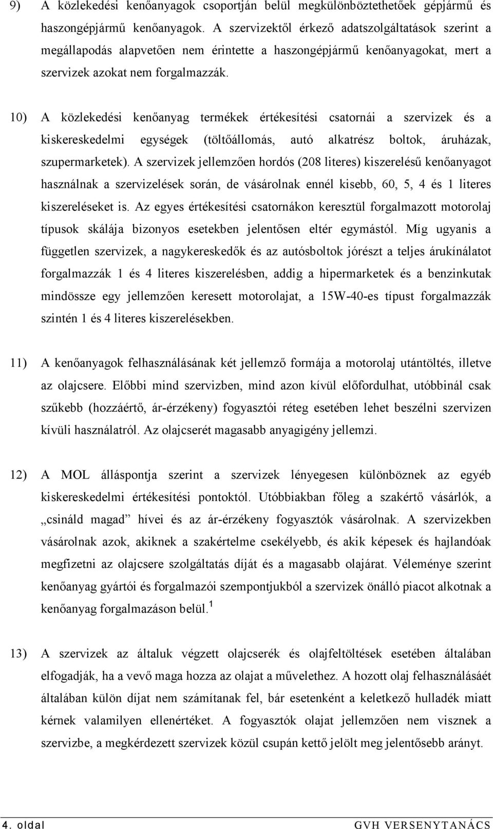 10) A közlekedési kenıanyag termékek értékesítési csatornái a szervizek és a kiskereskedelmi egységek (töltıállomás, autó alkatrész boltok, áruházak, szupermarketek).