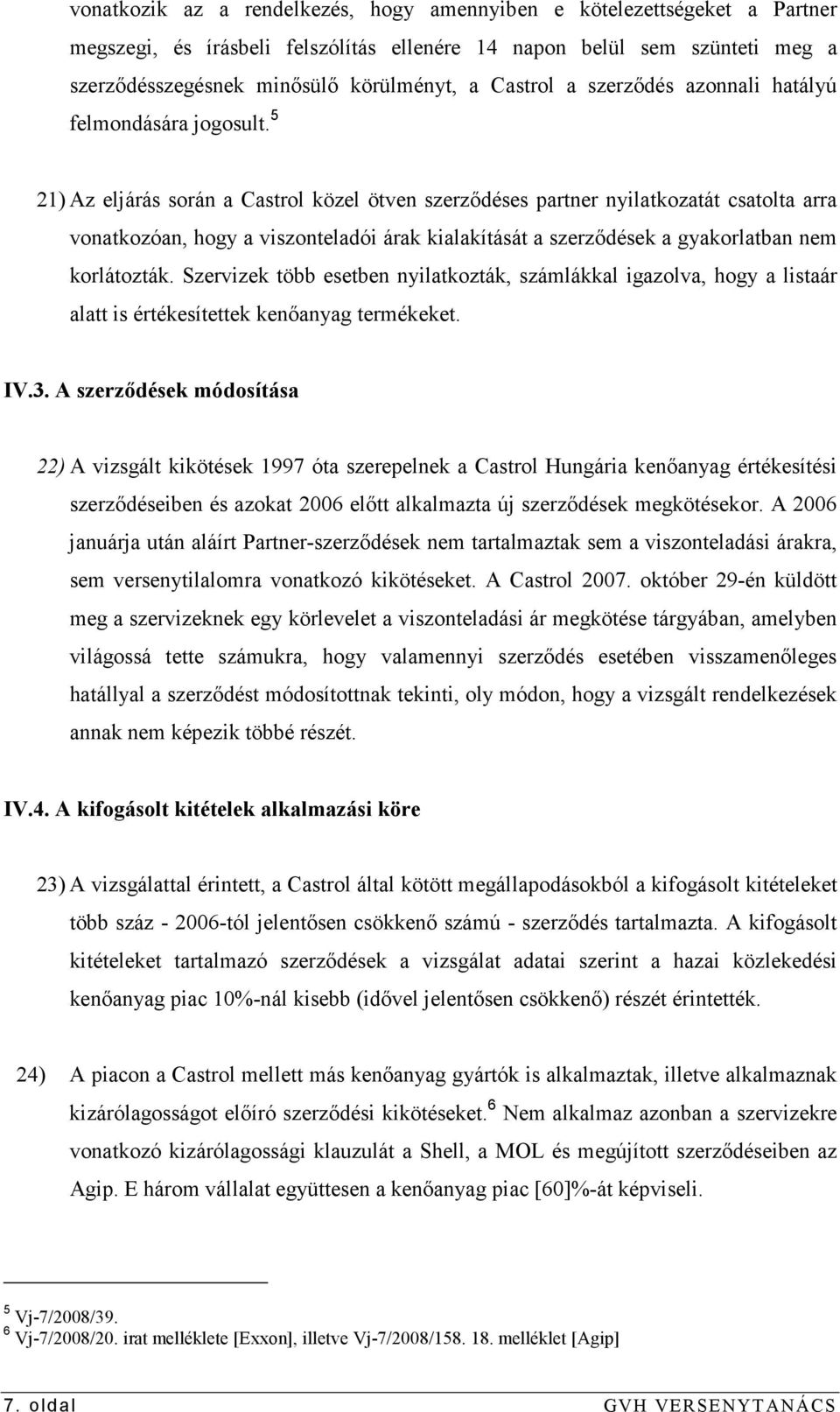 5 21) Az eljárás során a Castrol közel ötven szerzıdéses partner nyilatkozatát csatolta arra vonatkozóan, hogy a viszonteladói árak kialakítását a szerzıdések a gyakorlatban nem korlátozták.