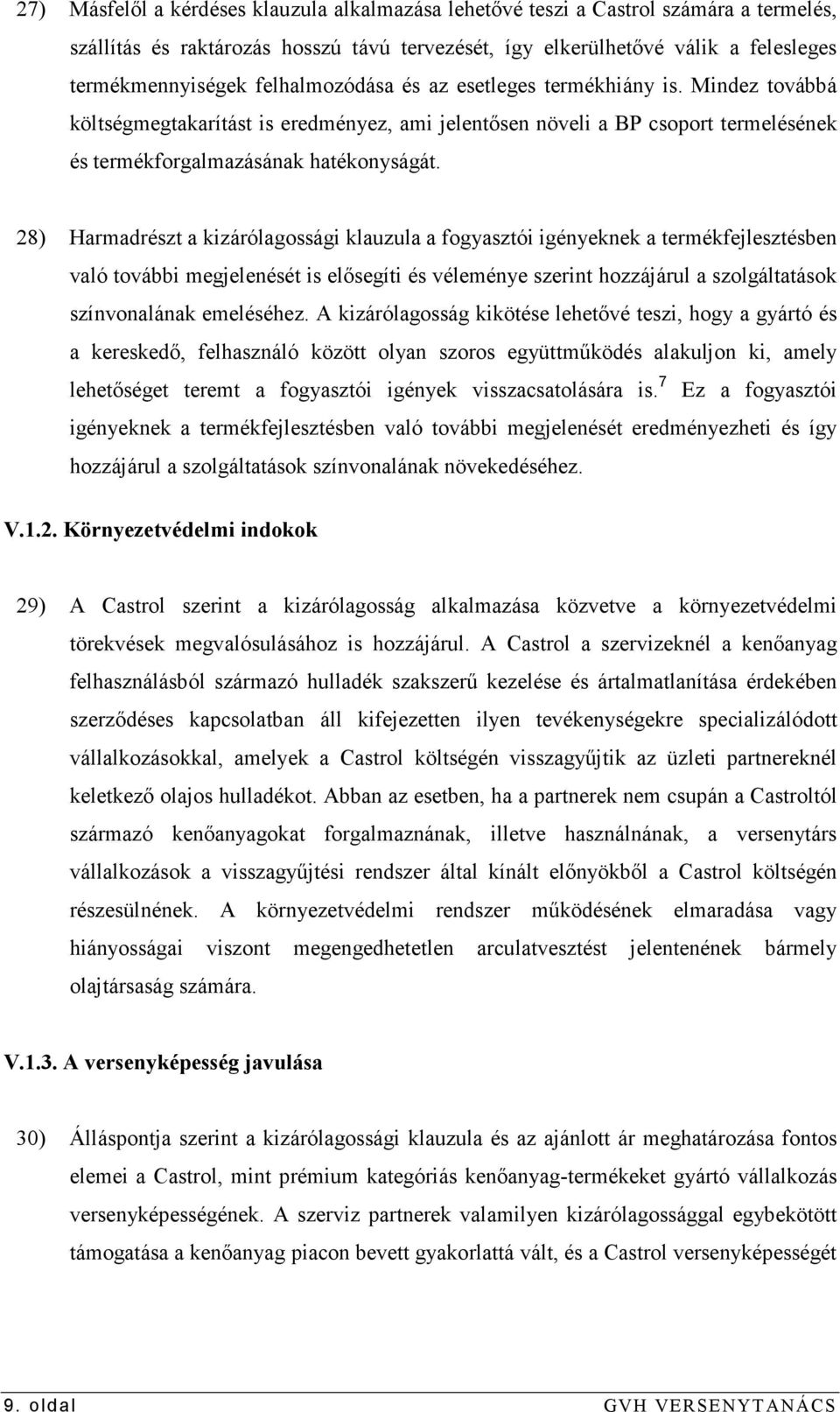 28) Harmadrészt a kizárólagossági klauzula a fogyasztói igényeknek a termékfejlesztésben való további megjelenését is elısegíti és véleménye szerint hozzájárul a szolgáltatások színvonalának