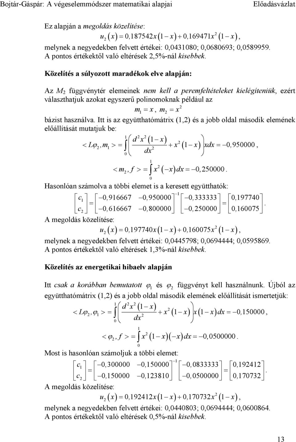 Itt s az gyütthatómátrx (,) és a jobb oldal másodk lménk lőállítását mutatjuk b: d x ( x) < L ϕ,m > = + x ( x) xdx =, 95 dx, m, f x ( x) dx, < > = = 5.