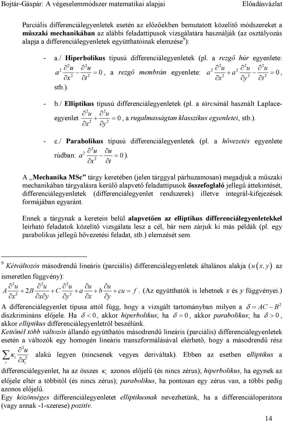 a tárcsánál használt Laplacgynlt + =, a rugalmasságtan klasszkus gynlt, stb.). u u x y - c./ Parabolkus típusú dffrncálgynltk (pl. a hővztés gynlt u u rúdban: a = ).