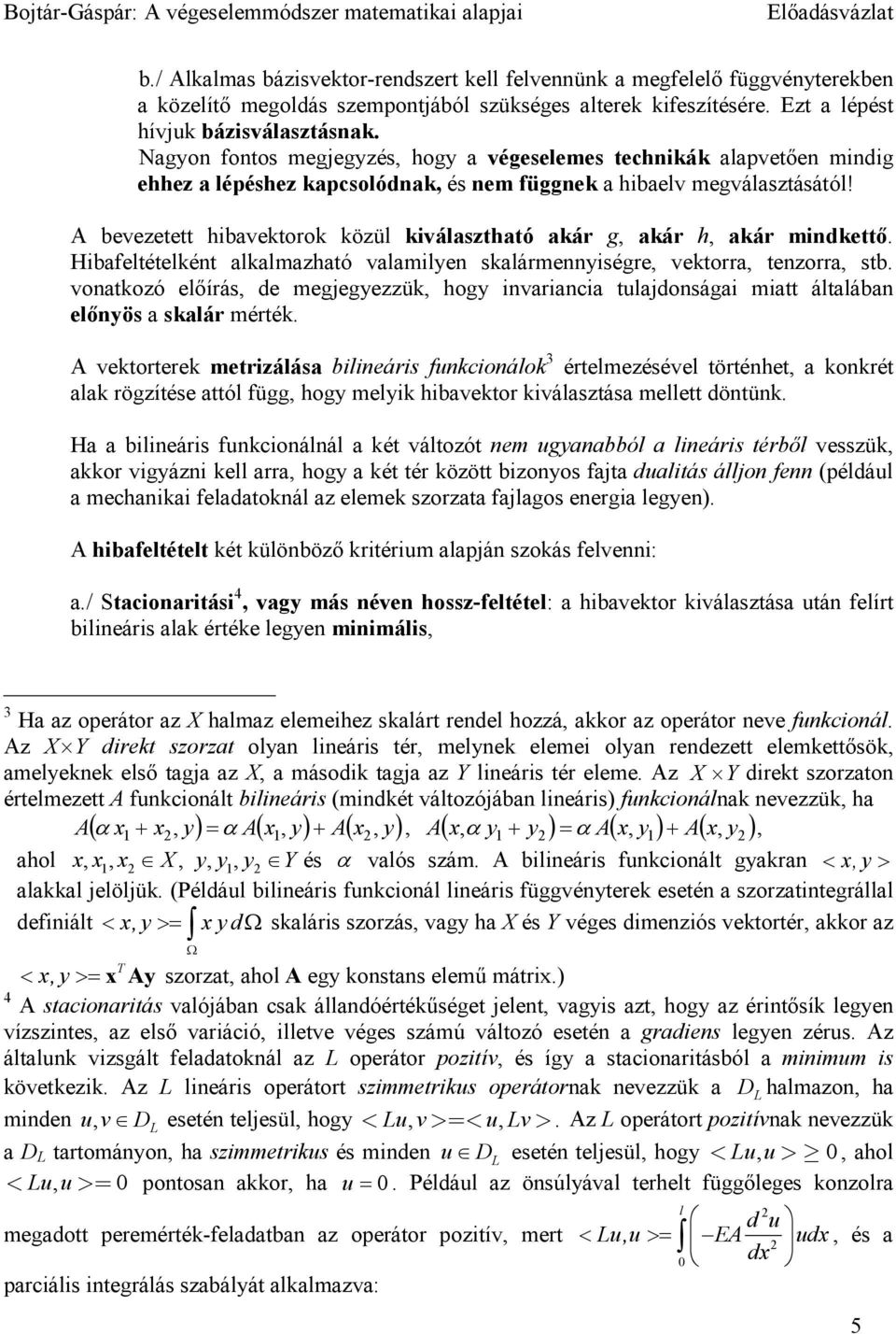 Hbafltétlként alkalmazható valamlyn skalármnnységr, vktorra, tnzorra, stb. vonatkozó lőírás, d mgjgyzzük, hogy nvaranca tulajdonsága matt általában lőnyös a skalár mérték.