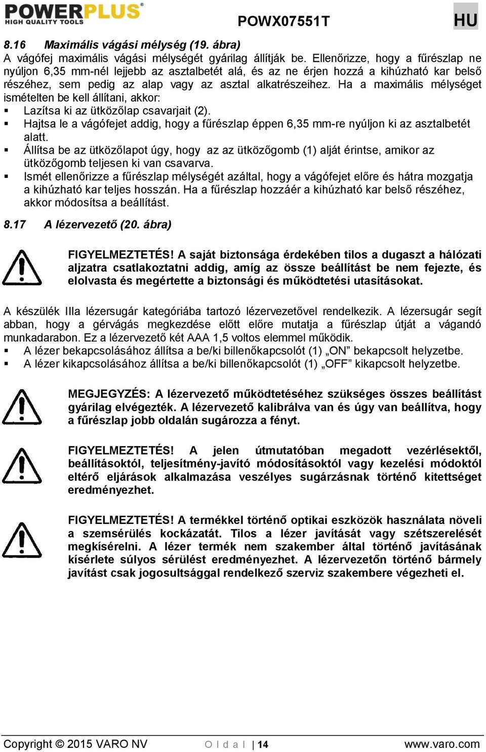 Ha a maximális mélységet ismételten be kell állítani, akkor: Lazítsa ki az ütközőlap csavarjait (2). Hajtsa le a vágófejet addig, hogy a fűrészlap éppen 6,35 mm-re nyúljon ki az asztalbetét alatt.