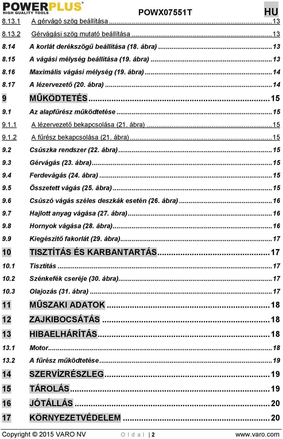 ábra)... 15 9.3 Gérvágás (23. ábra)... 15 9.4 Ferdevágás (24. ábra)... 15 9.5 Összetett vágás (25. ábra)... 15 9.6 Csúszó vágás széles deszkák esetén (26. ábra)... 16 9.7 Hajlott anyag vágása (27.