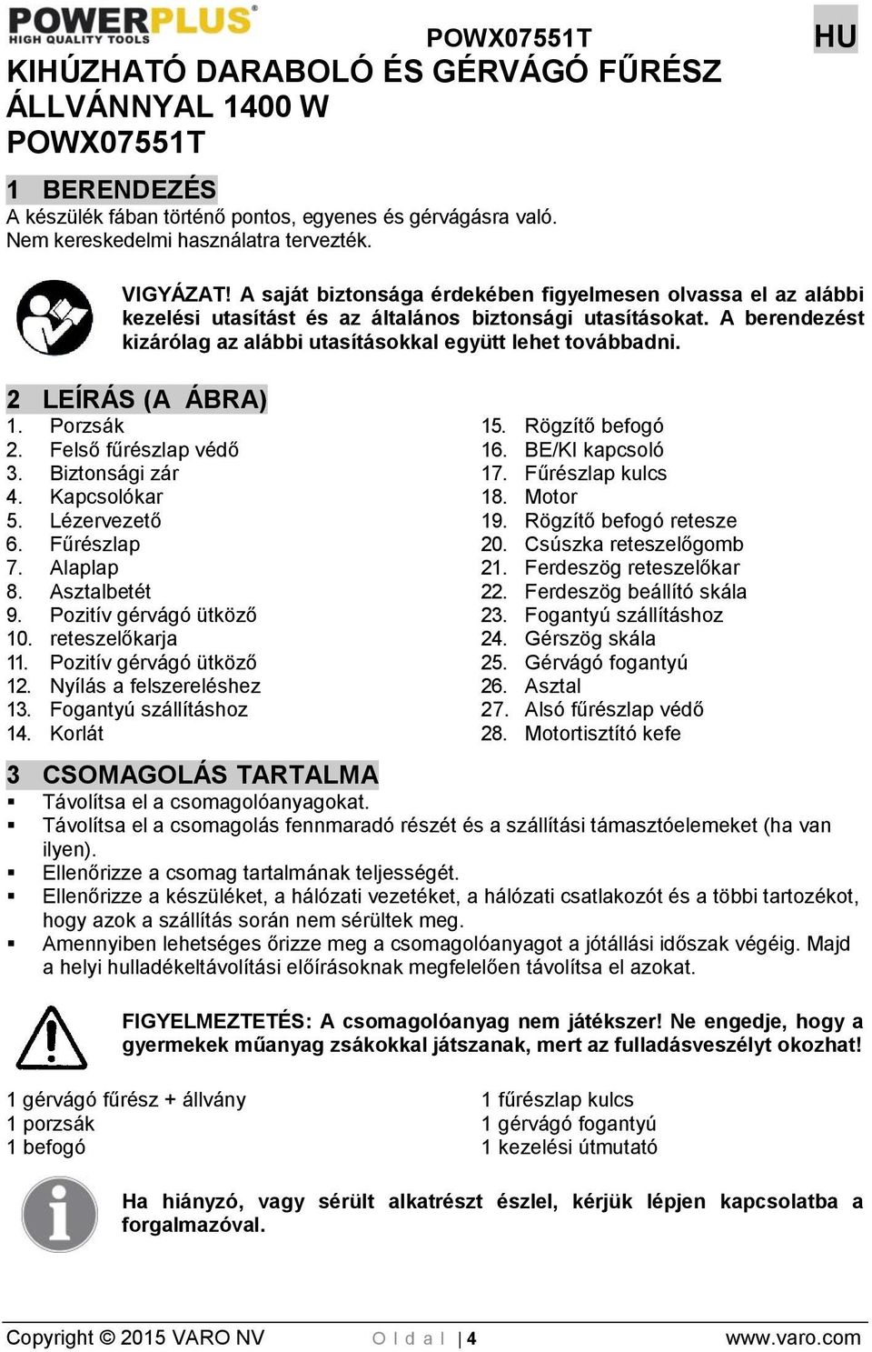 2 LEÍRÁS (A ÁBRA) 1. Porzsák 2. Felső fűrészlap védő 3. Biztonsági zár 4. Kapcsolókar 5. Lézervezető 6. Fűrészlap 7. Alaplap 8. Asztalbetét 9. Pozitív gérvágó ütköző 10. reteszelőkarja 11.