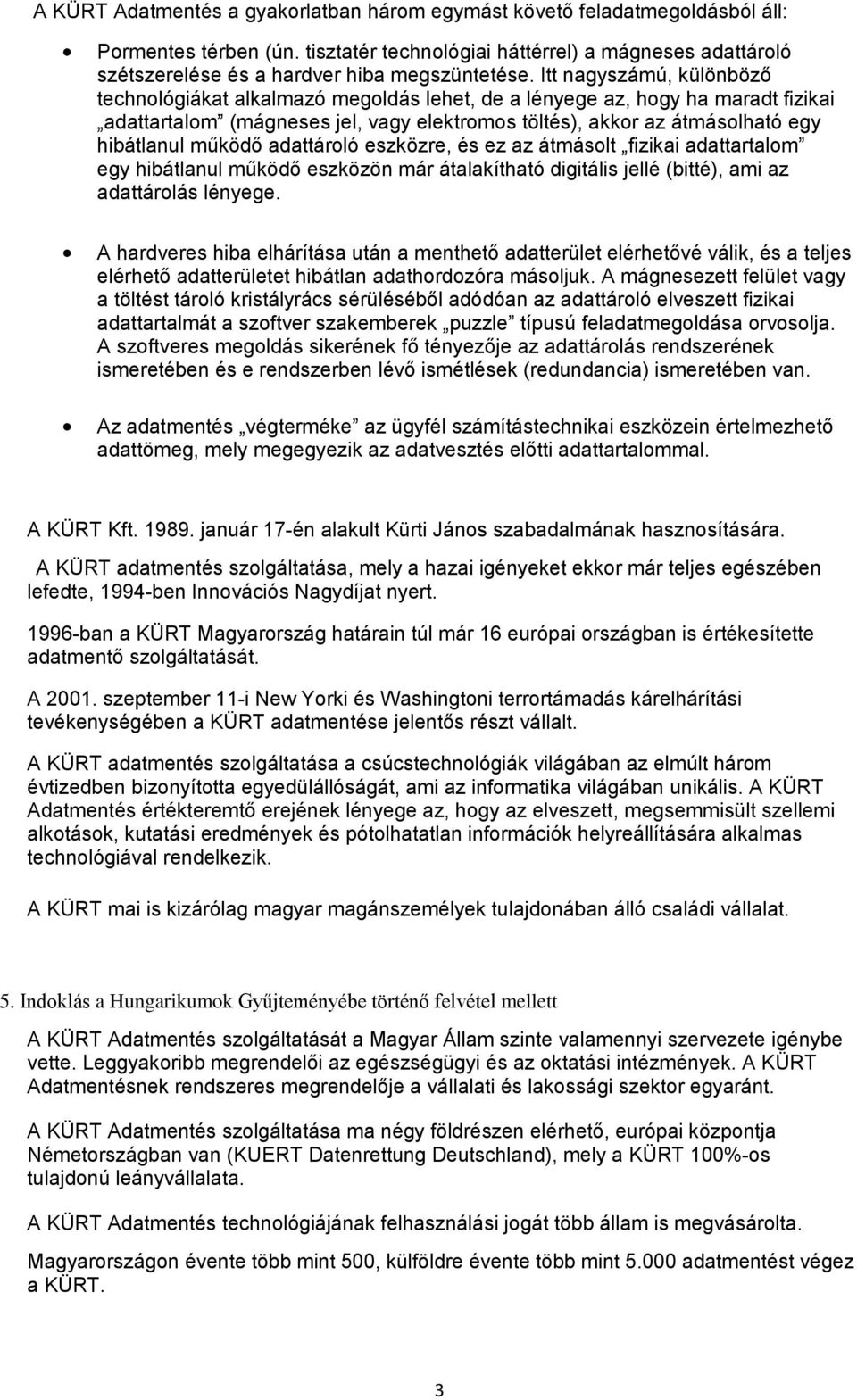 működő adattároló eszközre, és ez az átmásolt fizikai adattartalom egy hibátlanul működő eszközön már átalakítható digitális jellé (bitté), ami az adattárolás lényege.