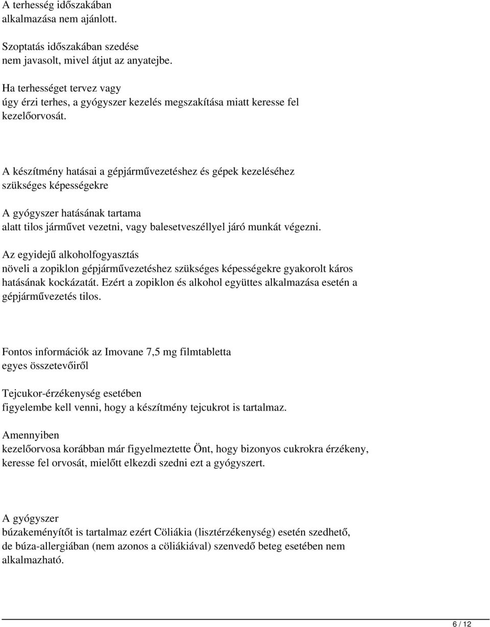 A készítmény hatásai a gépjárművezetéshez és gépek kezeléséhez szükséges képességekre A gyógyszer hatásának tartama alatt tilos járművet vezetni, vagy balesetveszéllyel járó munkát végezni.