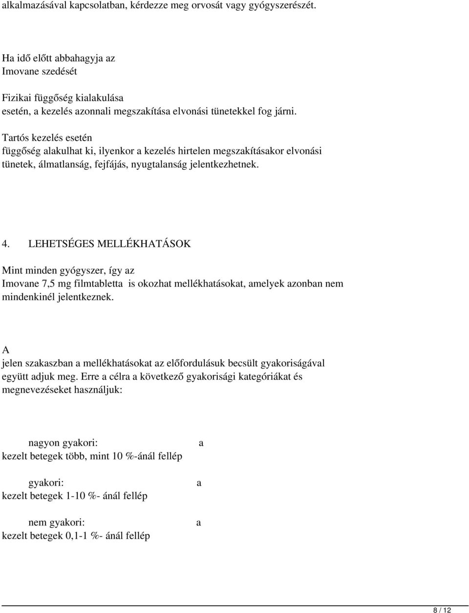 Tartós kezelés esetén függőség alakulhat ki, ilyenkor a kezelés hirtelen megszakításakor elvonási tünetek, álmatlanság, fejfájás, nyugtalanság jelentkezhetnek. 4.