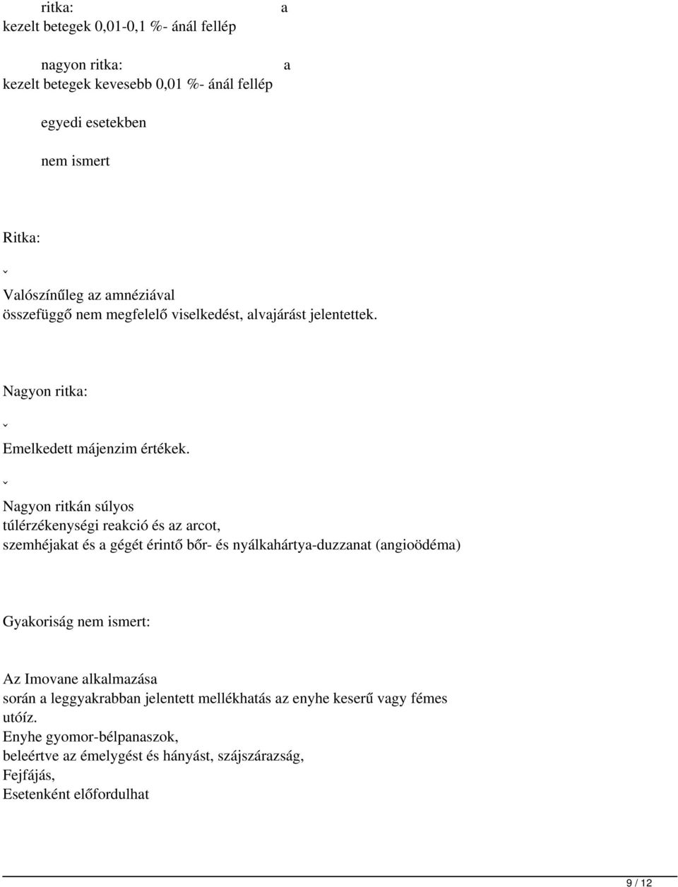 ˇ Nagyon ritkán súlyos túlérzékenységi reakció és az arcot, szemhéjakat és a gégét érintő bőr- és nyálkahártya-duzzanat (angioödéma) Gyakoriság nem ismert: Az