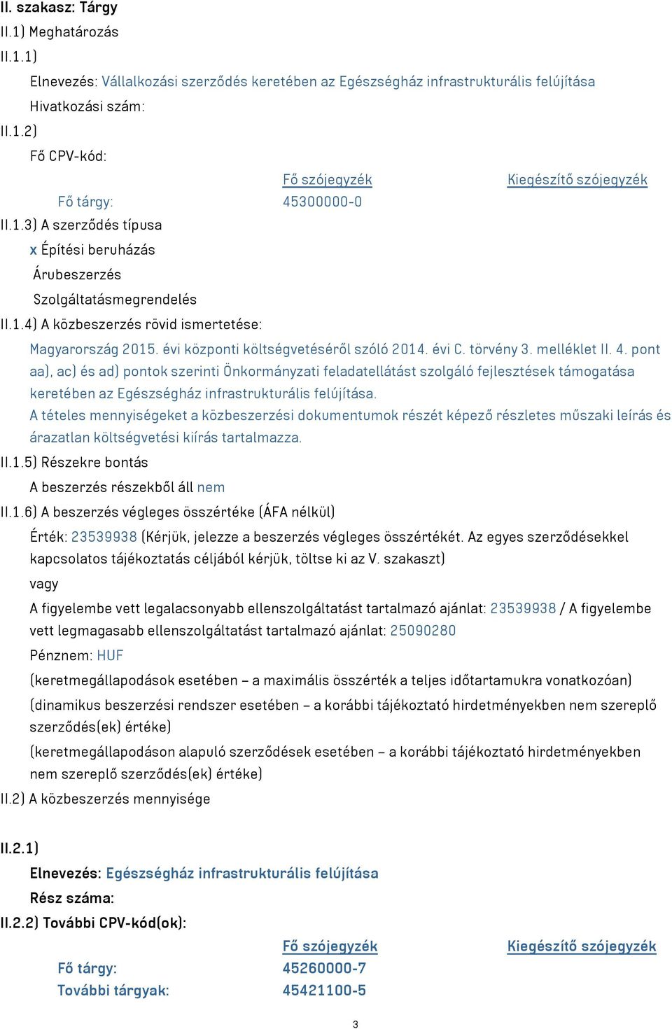 törvény 3. melléklet II. 4. pont aa), ac) és ad) pontok szerinti Önkormányzati feladatellátást szolgáló fejlesztések támogatása keretében az Egészségház infrastrukturális felújítása.