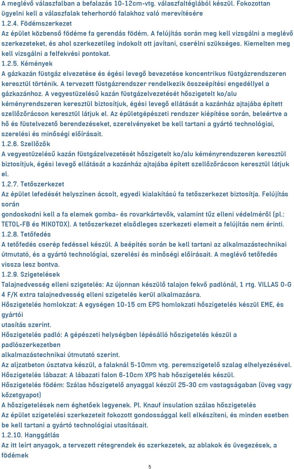 Kiemelten meg kell vizsgálni a felfekvési pontokat. 1.2.5. Kémények A gázkazán füstgáz elvezetése és égési levegő bevezetése koncentrikus füstgázrendszeren keresztül történik.