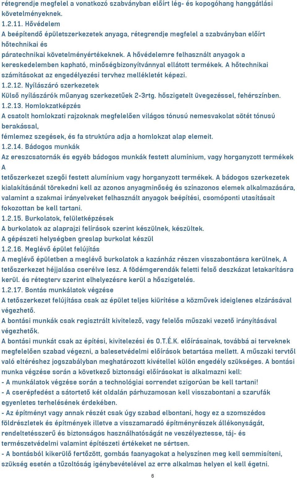 A hővédelemre felhasznált anyagok a kereskedelemben kapható, minőségbizonyítvánnyal ellátott termékek. A hőtechnikai számításokat az engedélyezési tervhez mellékletét képezi. 1.2.12.