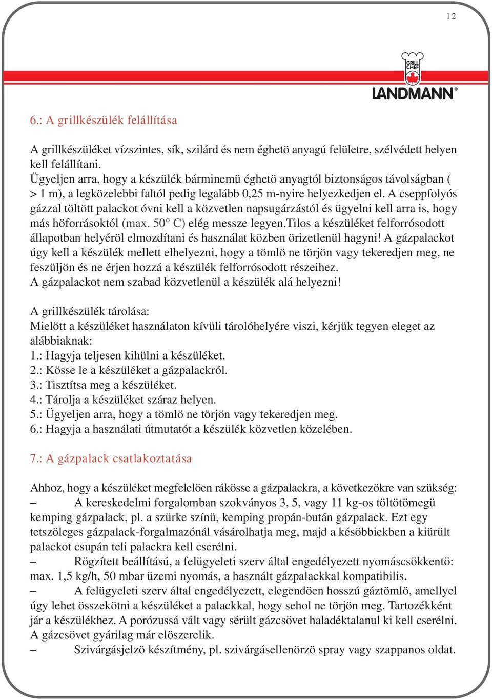 A cseppfolyós gázzal töltött palackot óvni kell a közvetlen napsugárzástól és ügyelni kell arra is, hogy más höforrásoktól (max. 50 C) elég messze legyen.