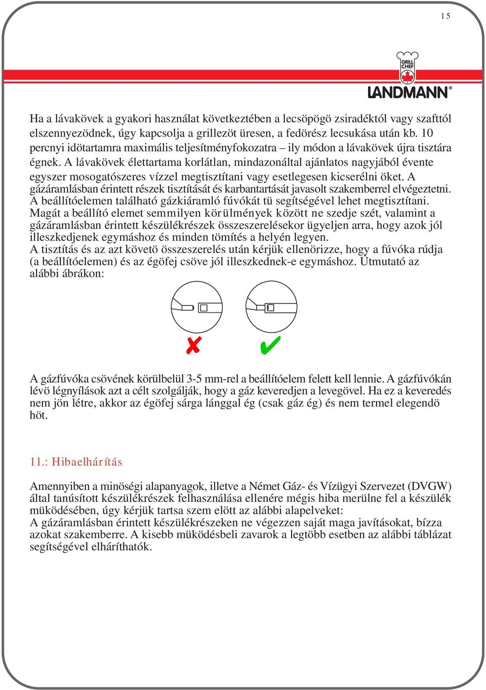 A lávakövek élettartama korlátlan, mindazonáltal ajánlatos nagyjából évente egyszer mosogatószeres vízzel megtisztítani vagy esetlegesen kicserélni öket.