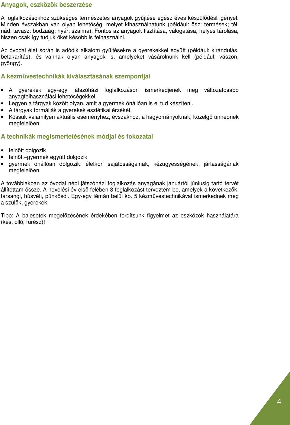 Fontos az anyagok tisztítása, válogatása, helyes tárolása, hiszen csak így tudjuk ıket késıbb is felhasználni.