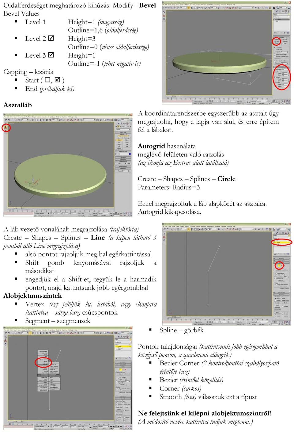 Autogrid használata meglévő felületen való rajzolás (az ikonja az Extras alatt lalálható) Create Shapes Splines Circle Parameters: Radius=3 Ezzel megrajzoltuk a láb alapkörét az asztalra.