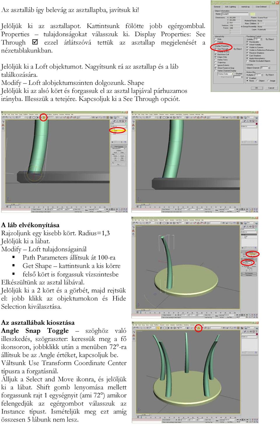 Modify Loft alobjektumszinten dolgozunk. Shape Jelöljük ki az alsó kört és forgassuk el az asztal lapjával párhuzamos irányba. Illesszük a tetejére. Kapcsoljuk ki a See Through opciót.