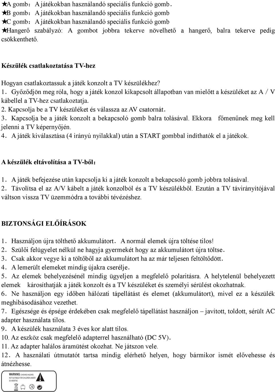 csökkenthető. Készülék csatlakoztatása TV-hez Hogyan csatlakoztassuk a játék konzolt a TV készülékhez? 1.