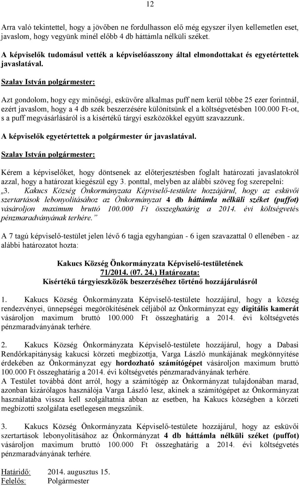 Azt gondolom, hogy egy minőségi, esküvőre alkalmas puff nem kerül többe 25 ezer forintnál, ezért javaslom, hogy a 4 db szék beszerzésére különítsünk el a költségvetésben 100.