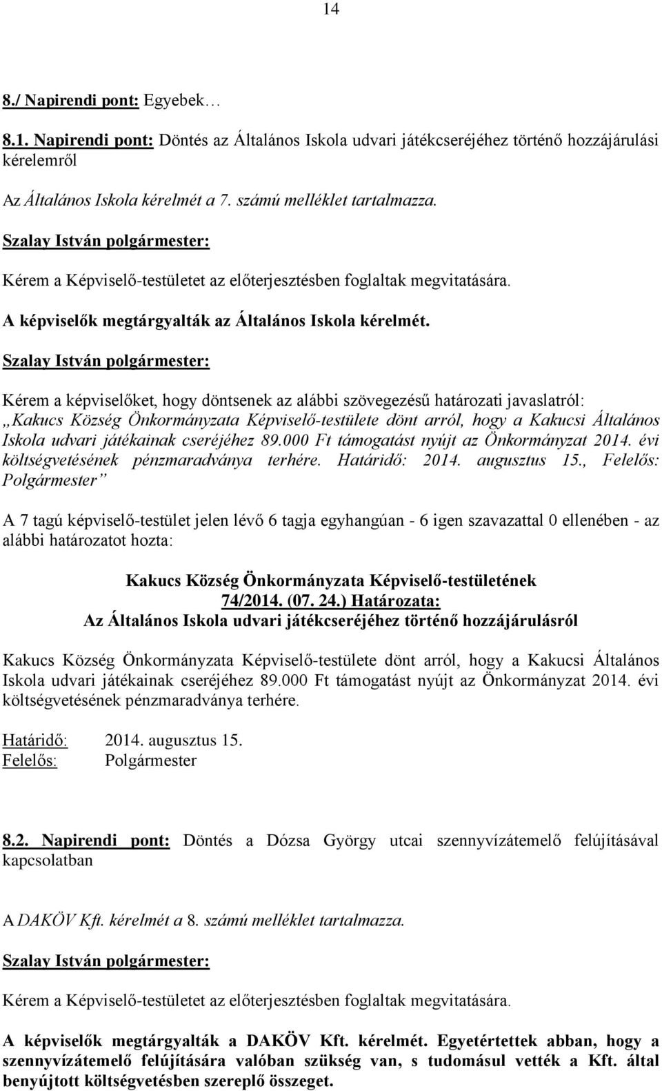 Kérem a képviselőket, hogy döntsenek az alábbi szövegezésű határozati javaslatról: Kakucs Község Önkormányzata Képviselő-testülete dönt arról, hogy a Kakucsi Általános Iskola udvari játékainak