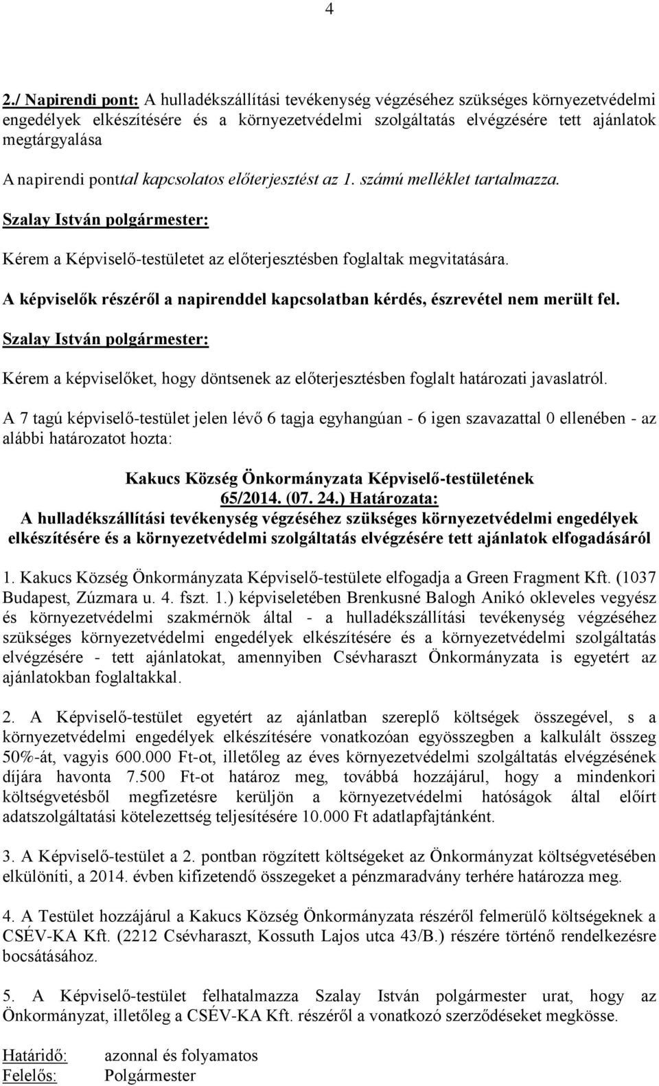 A képviselők részéről a napirenddel kapcsolatban kérdés, észrevétel nem merült fel. Kérem a képviselőket, hogy döntsenek az előterjesztésben foglalt határozati javaslatról. 65/2014. (07. 24.