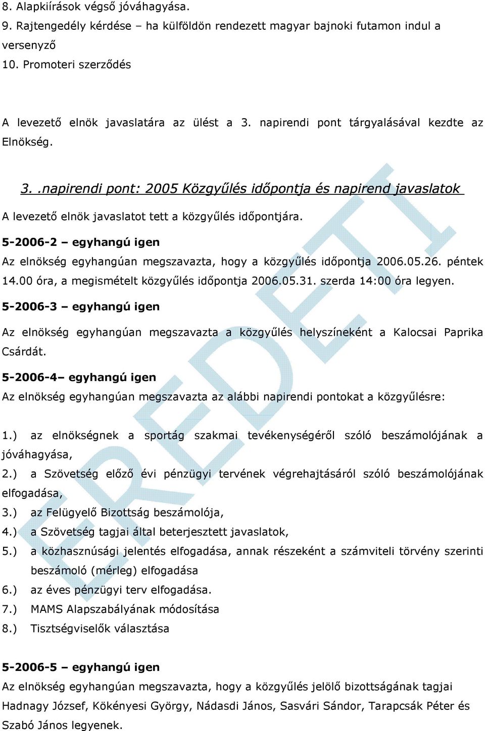 05.26. péntek 14.00 óra, a megismételt közgyűlés időpontja 2006.05.31. szerda 14:00 óra legyen.