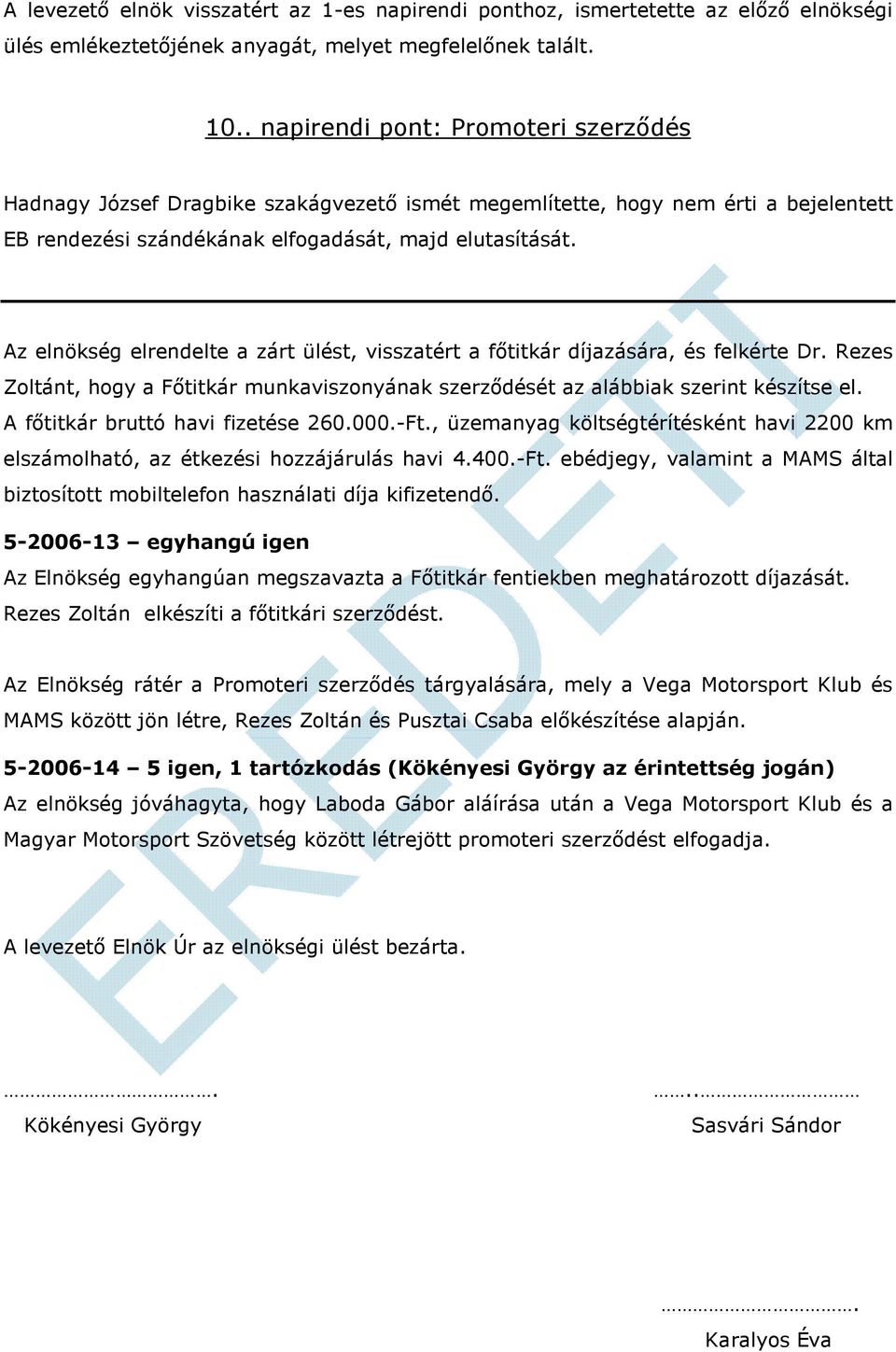 Az elnökség elrendelte a zárt ülést, visszatért a főtitkár díjazására, és felkérte Dr. Rezes Zoltánt, hogy a Főtitkár munkaviszonyának szerződését az alábbiak szerint készítse el.