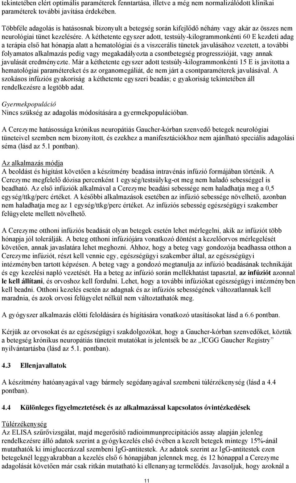 A kéthetente egyszer adott, testsúly-kilogrammonkénti 60 E kezdeti adag a terápia első hat hónapja alatt a hematológiai és a viszcerális tünetek javulásához vezetett, a további folyamatos alkalmazás