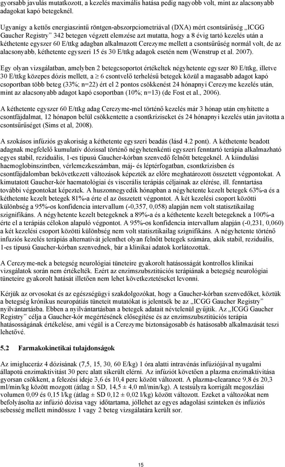 egyszer 60 E/ttkg adagban alkalmazott Cerezyme mellett a csontsűrűség normál volt, de az alacsonyabb, kéthetente egyszeri 15 és 30 E/ttkg adagok esetén nem (Wenstrup et al. 2007).