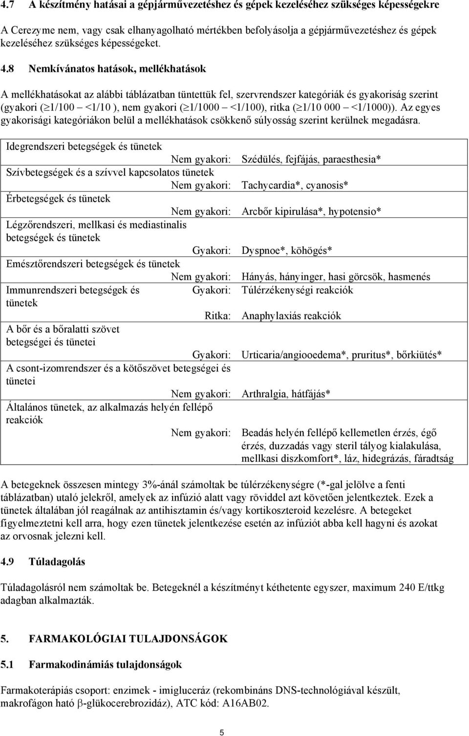 8 Nemkívánatos hatások, mellékhatások A mellékhatásokat az alábbi táblázatban tüntettük fel, szervrendszer kategóriák és gyakoriság szerint (gyakori ( 1/100 <1/10 ), nem gyakori ( 1/1000 <1/100),