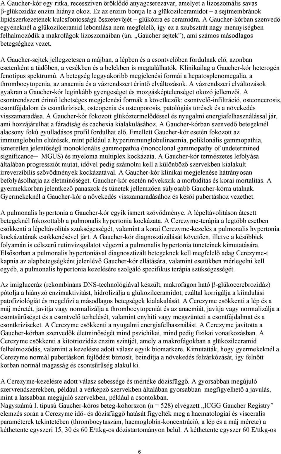 A Gaucher-kórban szenvedő egyéneknél a glükozilceramid lebomlása nem megfelelő, így ez a szubsztrát nagy mennyiségben felhalmozódik a makrofágok lizoszomáiban (ún.