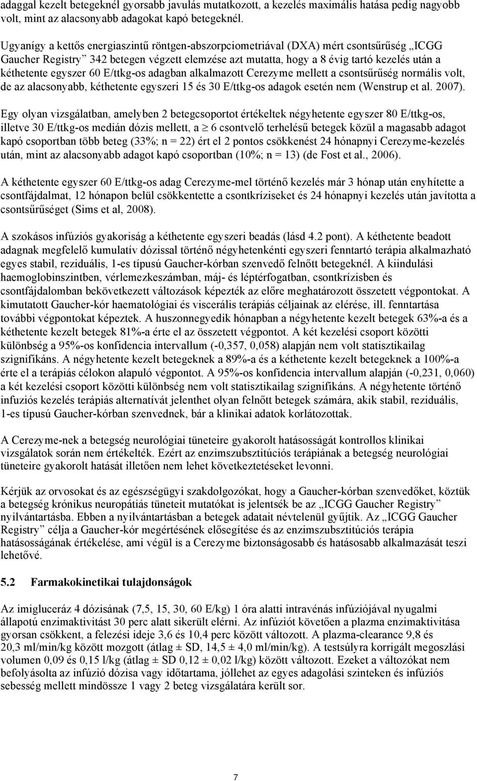 egyszer 60 E/ttkg-os adagban alkalmazott Cerezyme mellett a csontsűrűség normális volt, de az alacsonyabb, kéthetente egyszeri 15 és 30 E/ttkg-os adagok esetén nem (Wenstrup et al. 2007).