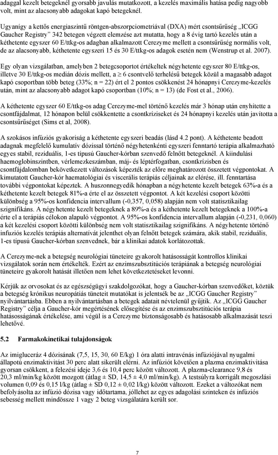 egyszer 60 E/ttkg-os adagban alkalmazott Cerezyme mellett a csontsűrűség normális volt, de az alacsonyabb, kéthetente egyszeri 15 és 30 E/ttkg-os adagok esetén nem (Wenstrup et al. 2007).