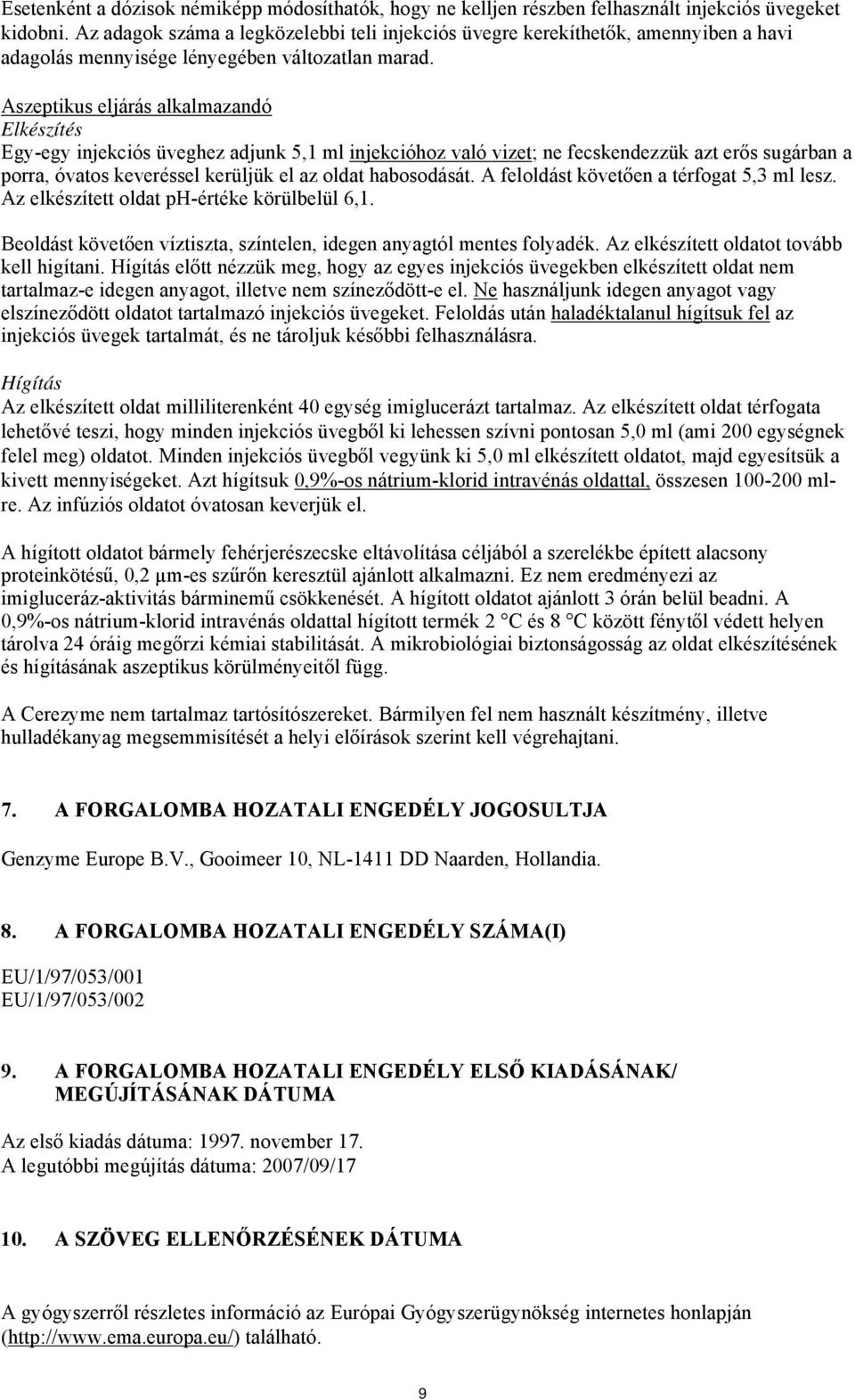 Aszeptikus eljárás alkalmazandó Elkészítés Egy-egy injekciós üveghez adjunk 5,1 ml injekcióhoz való vizet; ne fecskendezzük azt erős sugárban a porra, óvatos keveréssel kerüljük el az oldat