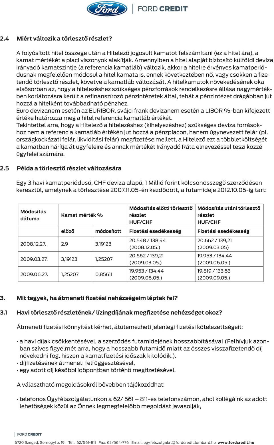 következtében nő, vagy csökken a fizetendő törlesztő részlet, követve a kamatláb változását.