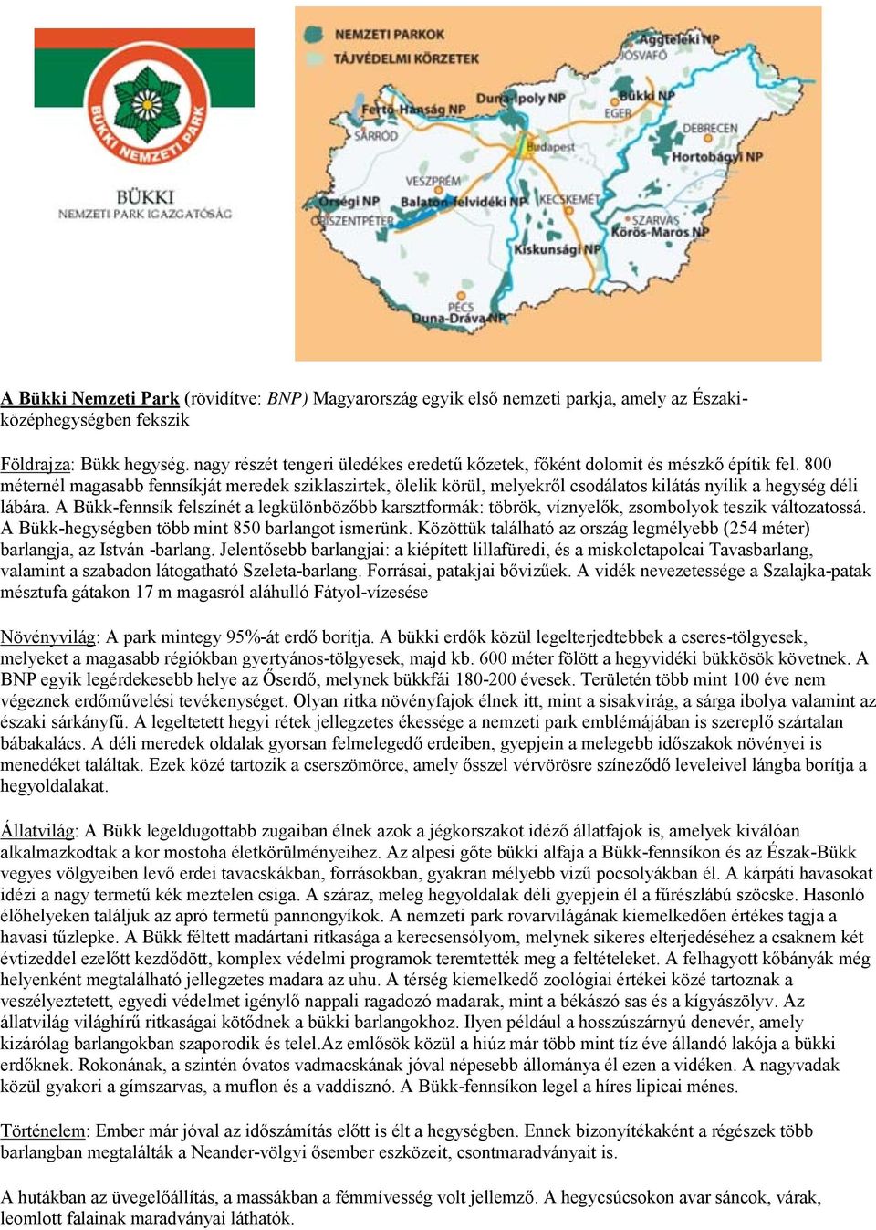 800 méternél magasabb fennsíkját meredek sziklaszirtek, ölelik körül, melyekről csodálatos kilátás nyílik a hegység déli lábára.