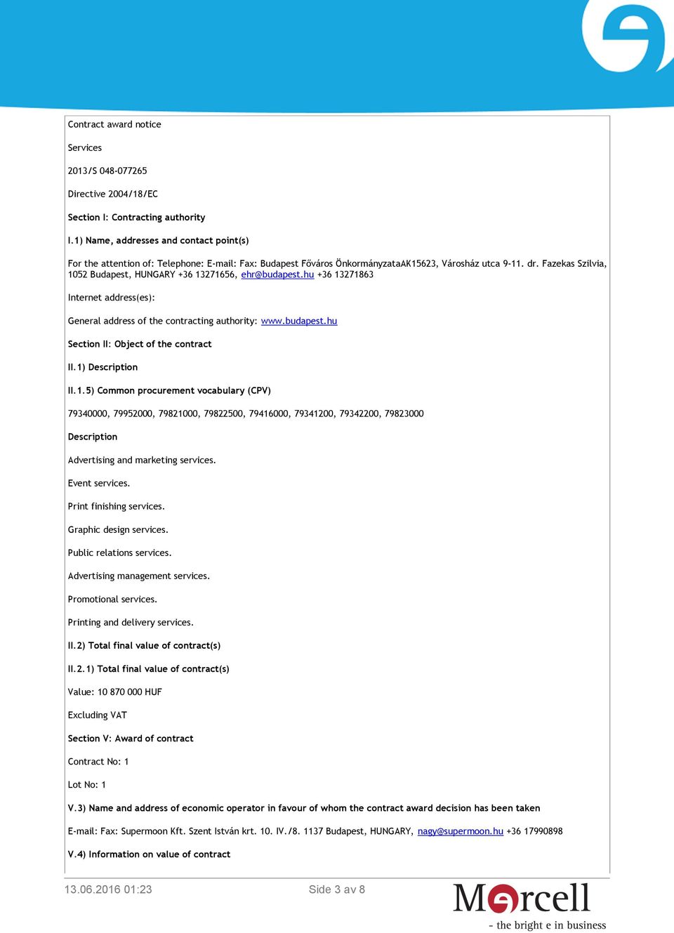 Fazekas Szilvia, 1052 Budapest, HUNGARY +36 13271656, ehr@budapest.hu +36 13271863 Internet address(es): General address of the contracting authority: www.budapest.hu Section II: Object of the contract II.