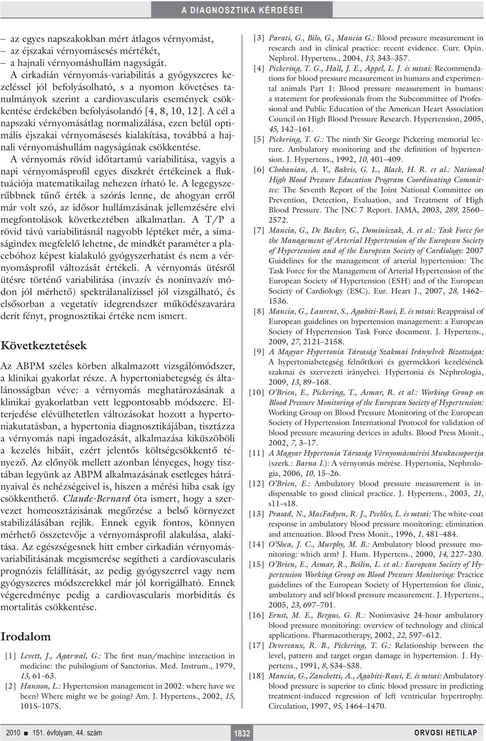 12]. A cél a napszaki vérnyomásátlag normalizálása, ezen belül optimális éjszakai vérnyomásesés kialakítása, továbbá a hajnali vérnyomáshullám nagyságának csökkentése.