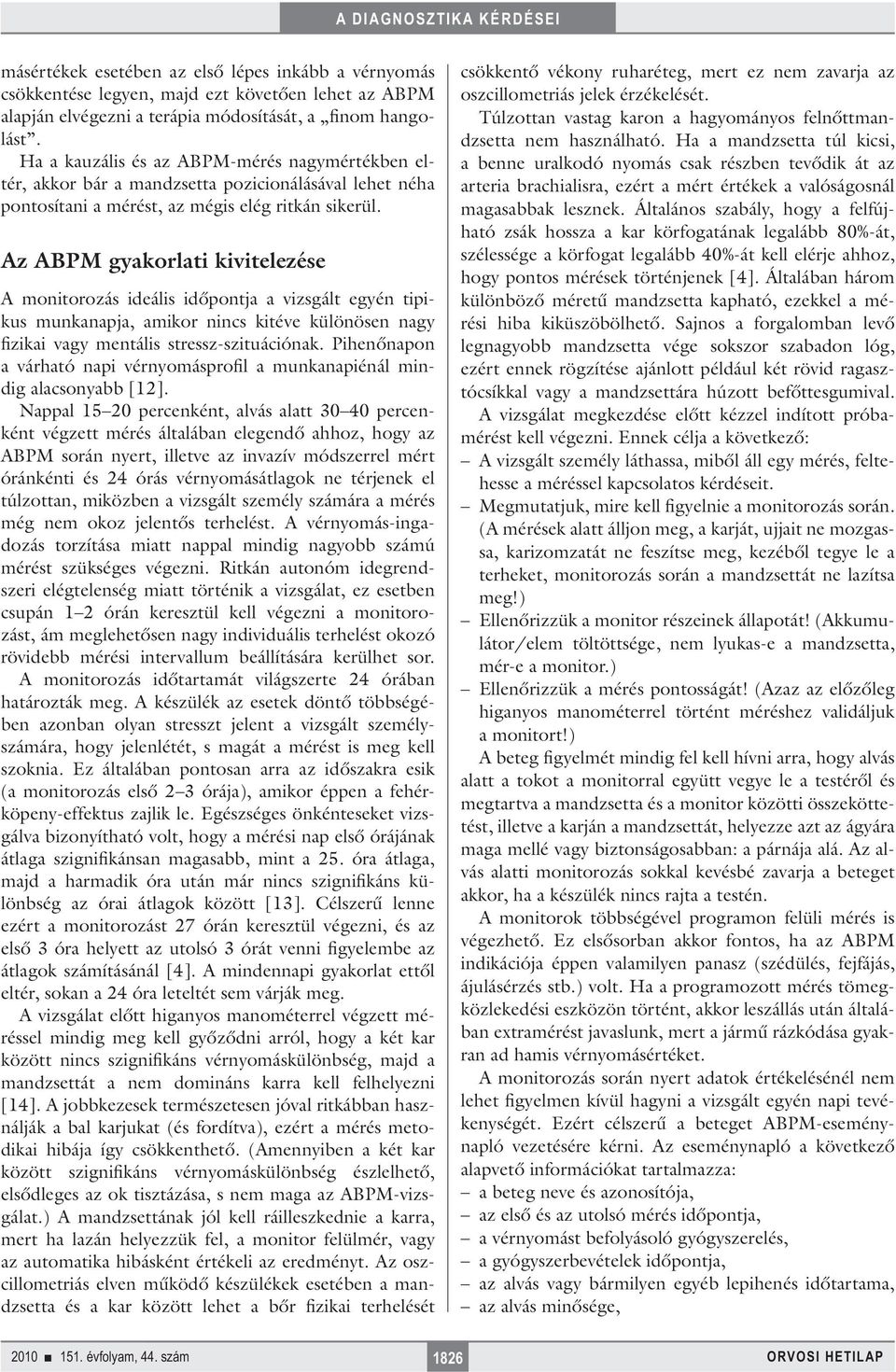 Az ABPM gyakorlati kivitelezése A monitorozás ideális időpontja a vizsgált egyén tipikus munkanapja, amikor nincs kitéve különösen nagy fizikai vagy mentális stressz-szituációnak.