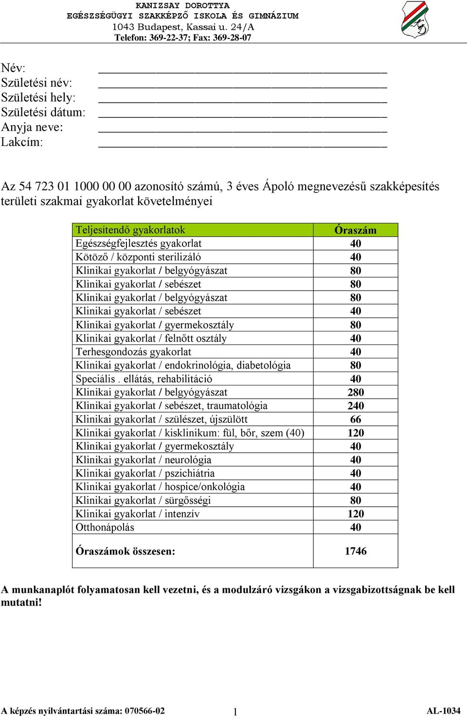 belgyógyászat 80 Klinikai gyakorlat / sebészet 40 Klinikai gyakorlat / gyermekosztály 80 Klinikai gyakorlat / felnőtt osztály 40 Terhesgondozás gyakorlat 40 Klinikai gyakorlat / endokrinológia,