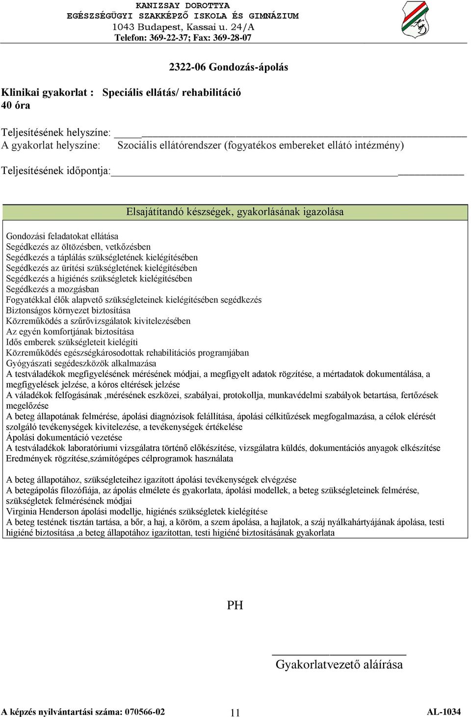 kielégítésében Segédkezés a mozgásban Fogyatékkal élők alapvető szükségleteinek kielégítésében segédkezés Biztonságos környezet biztosítása Közreműködés a szűrővizsgálatok kivitelezésében Az egyén