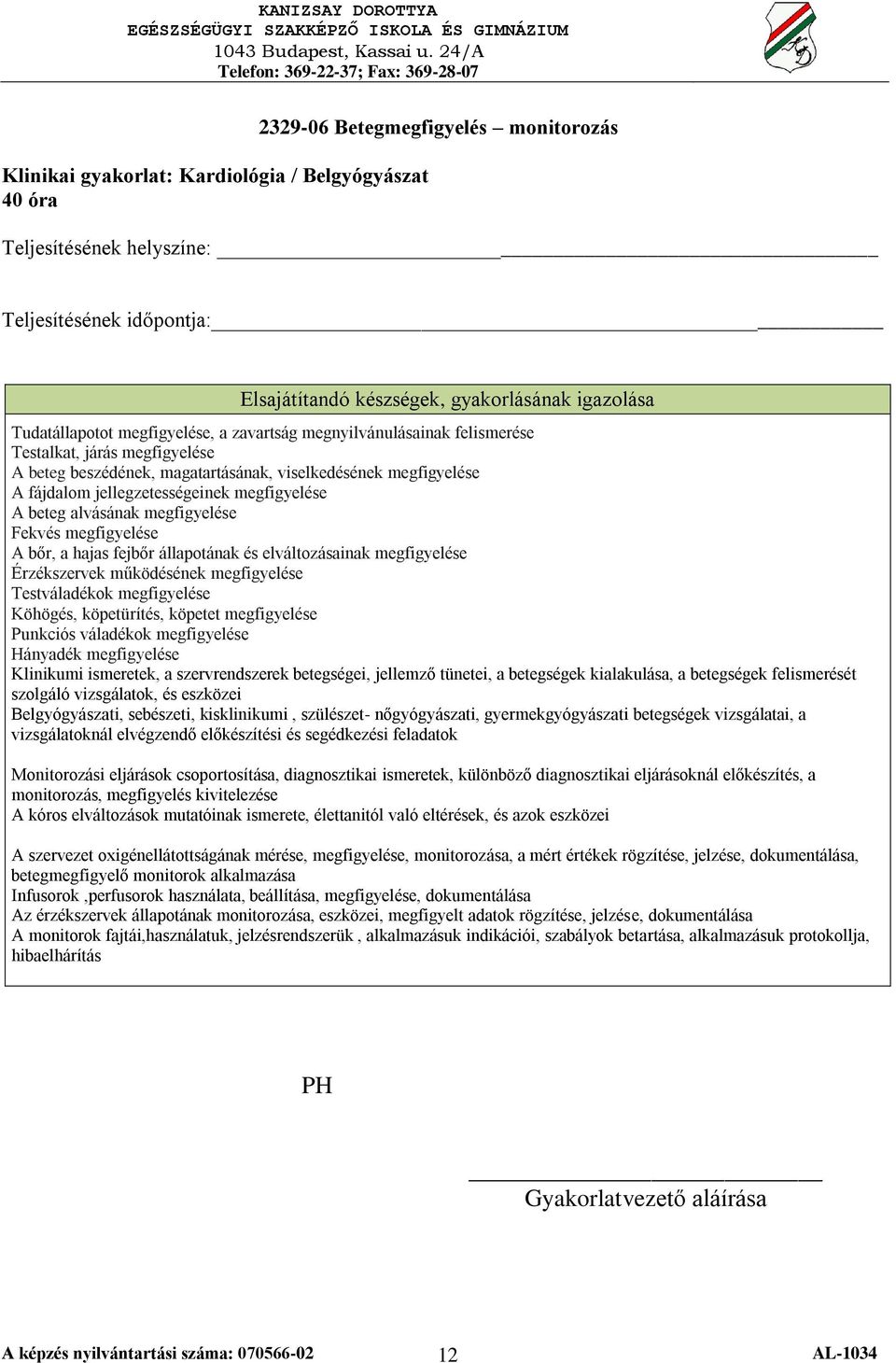 hajas fejbőr állapotának és elváltozásainak megfigyelése Érzékszervek működésének megfigyelése Testváladékok megfigyelése Köhögés, köpetürítés, köpetet megfigyelése Punkciós váladékok megfigyelése