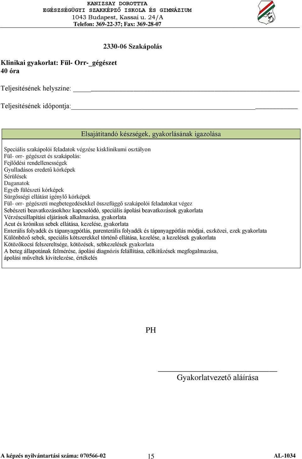 beavatkozásokhoz kapcsolódó, speciális ápolási beavatkozások gyakorlata Vérzéscsillapítási eljárások alkalmazása, gyakorlata Acut és krónikus sebek ellátása, kezelése, gyakorlata Enterális folyadék