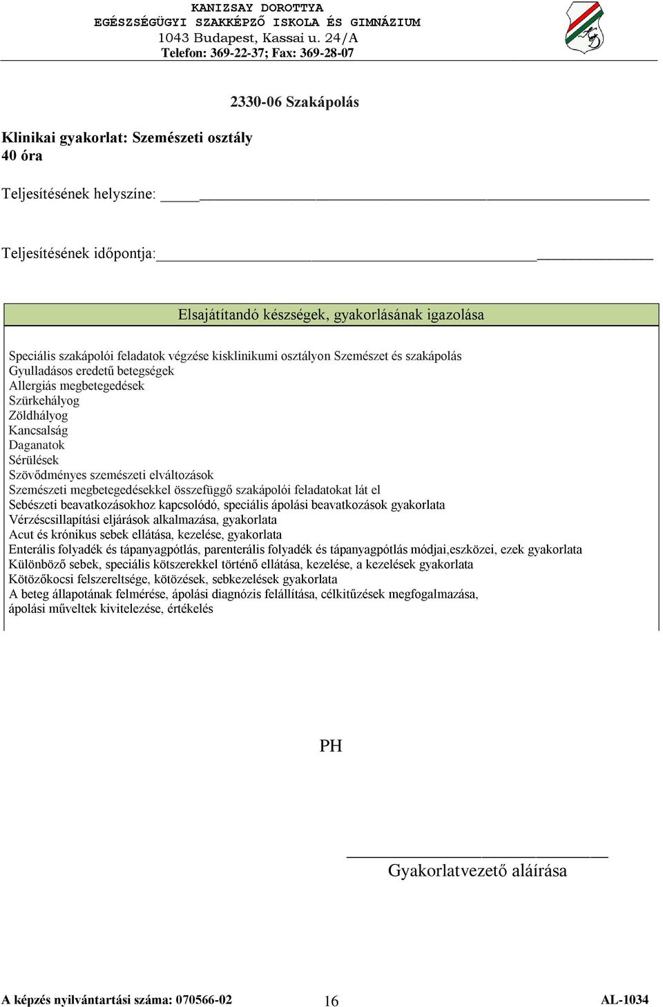 Sebészeti beavatkozásokhoz kapcsolódó, speciális ápolási beavatkozások gyakorlata Vérzéscsillapítási eljárások alkalmazása, gyakorlata Acut és krónikus sebek ellátása, kezelése, gyakorlata Enterális